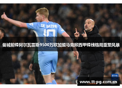曼城前锋阿尔瓦雷斯9500万欧加盟马竞掀西甲锋线格局重塑风暴