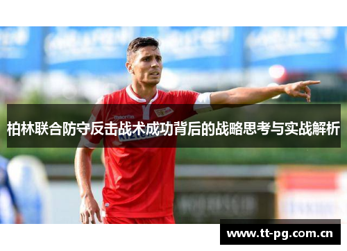 柏林联合防守反击战术成功背后的战略思考与实战解析